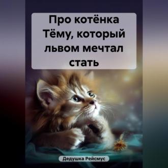 Про котёнка Тёму, который львом мечтал стать, аудиокнига Дедушки Рейсмус. ISDN69969646